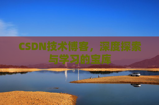 CSDN技术博客，深度探索与学习的宝库